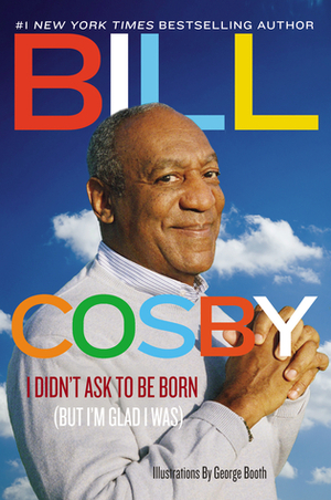 I Didn't Ask to Be Born (But I'm Glad I Was) by George Booth, Bill Cosby