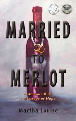 Married to Merlot: A Memoir With a Message of Hope by Martha Louise