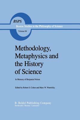 Methodology, Metaphysics and the History of Science: In Memory of Benjamin Nelson by 