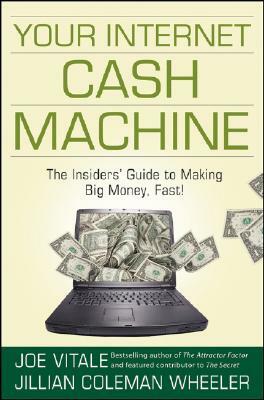 Your Internet Cash Machine: The Insiders Guide to Making Big Money, Fast! by Joe Vitale, Jillian Coleman Wheeler