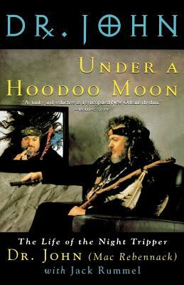 Under a Hoodoo Moon: The Life of the Night Tripper by John Mac Rebennack