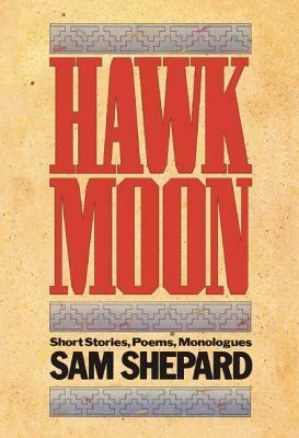 Hawk Moon: Short Stories, Poems, and Monologues by Sam Shepard