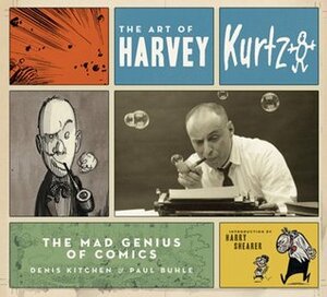 The Art of Harvey Kurtzman: The Mad Genius of Comics by Paul Buhle, Denis Kitchen, Harry Shearer, Harvey Kurtzman