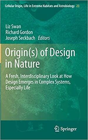 Origin(s) of Design in Nature: A Fresh, Interdisciplinary Look at How Design Emerges in Complex Systems, Especially Life by Joseph Seckbach, Liz Swan, Richard Gordon