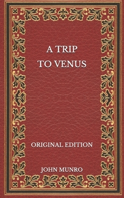 A Trip to Venus - Original Edition by John Munro