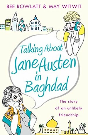 Talking about Jane Austen in Baghdad: The True Story of an Unlikely Friendship by Bee Rowlatt