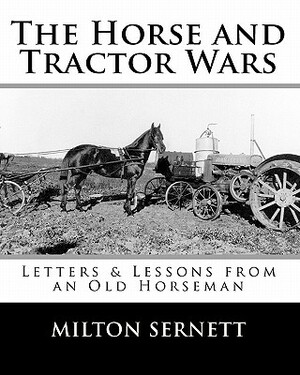 The Horse and Tractor Wars: Letters & Lessons from an Old Horseman by Milton C. Sernett