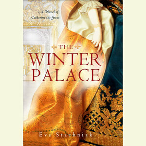 The Winter Palace: A Novel of Catherine the Great by Eva Stachniak