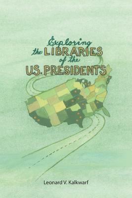 Exploring the Libraries of the U.S. Presidents by Leonard V. Kalkwarf