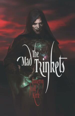 The Mad Trinkets by Cameron Scott Kirk, Cameron Scott Kirk