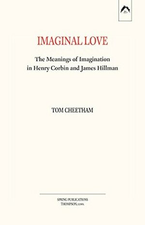 Imaginal Love: The Meanings of Imagination in Henry Corbin and James Hillman by Tom Cheetham