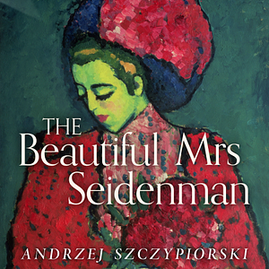 The Beautiful Mrs. Seidenman by Andrzej Szczypiorski