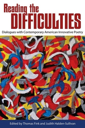 Reading the Difficulties: Dialogues with Contemporary American Innovative Poetry by Charles Bernstein, Thomas Fink, Sheila E. Murphy, Carrie Conners, Paolo Javier, Jessica Lewis Luck, Elizabeth Robinson, Eileen R. Tabios, Burt Kimmelman, Kristen Gallagher, Stephen Paul Miller, Hank Lazer, Judith Halden-Sullivan, Christopher Schmidt