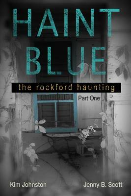 Haint Blue: The Rockford Haunting - Part One by Kim Johnston, Jenny Scott