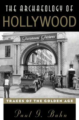 The Archaeology of Hollywood: Traces of the Golden Age by Paul G. Bahn