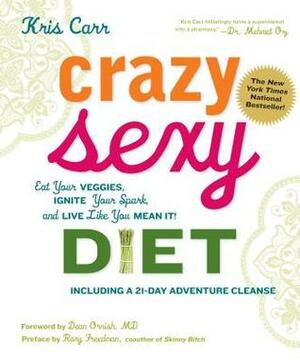 Crazy Sexy Diet: Eat Your Veggies, Ignite Your Spark, and Live Like You Mean It! by Dean Ornish, Rory Freedman, Kris Carr