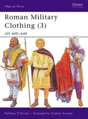 Roman Military Clothing (3): AD 400-640 by Graham Sumner, Raffaele D'Amato