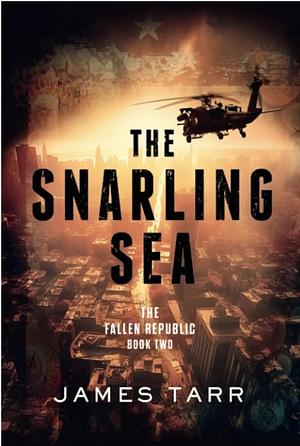 The Snarling Sea (The Fallen Republic 2 of 3) by James Tarr