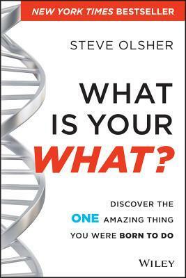 What Is Your What?: Discover the One Amazing Thing You Were Born to Do by Steve Olsher
