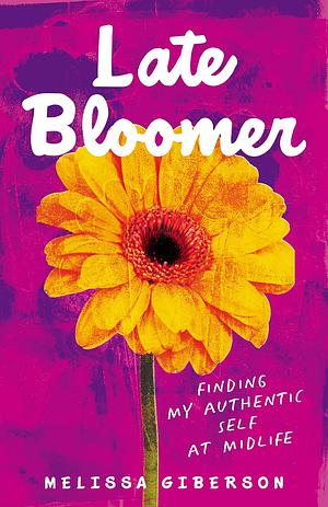 Late Bloomer: Finding My Authentic Self at Midlife by Melissa Giberson