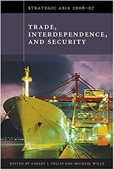 Strategic Asia 2006-07: Trade, Interdependence, and Security by Ashley J. Tellis, Dina R. Spechler, Stephen D. Cohen, Martin C. Spechler, Donald E. Weatherbee, Minxin Pei, Michael R. Chambers, Michael Wills, Ann Marie Kimball, Kavita Iyengar, David P. Rapkin, Michael Mastanduno, William R. Thompson, David C. Kang, Devesh Kapur, Peter Rutland