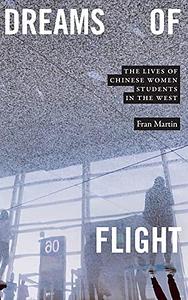 Dreams of Flight: The Lives of Chinese Women Students in the West by Fran Martin