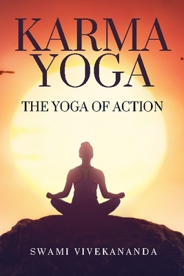 Karma Yoga: The Yoga Of Action by Swami Vivekananda