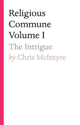Religious Commune Volume I: The Intrigue by Chris McIntyre
