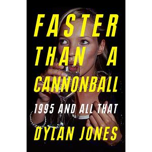 Faster Than A Cannonball: 1995 and All That by Dylan Jones