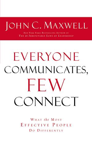 Everyone Communicates Few Connect by John C. Maxwell