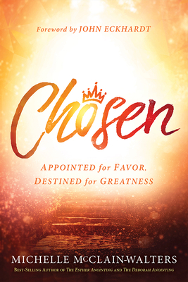 Chosen: Appointed for Favor, Destined for Greatness by Michelle McClain-Walters