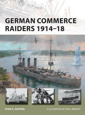 German Commerce Raiders 1914–18 by Paul Wright, Ryan K. Noppen