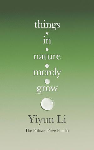Things In Nature Merely Grow by Yiyun Li