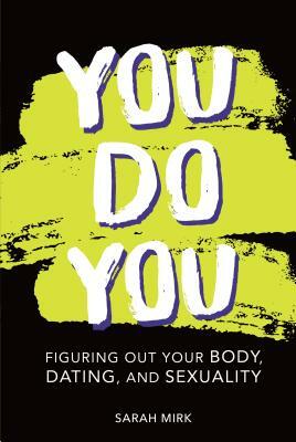 You Do You: Figuring Out Your Body, Dating, and Sexuality by Sarah Mirk