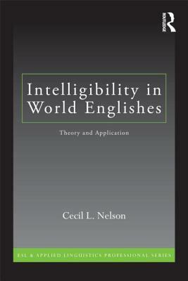 Intelligibility in World Englishes: Theory and Application by Cecil L. Nelson