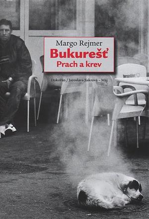 Bukurešť. Prach a krev by Margo Rejmer