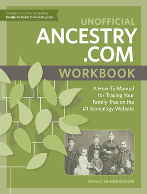 Unofficial Ancestry.com Workbook: A How-To Manual for Tracing Your Family Tree on the #1 Genealogy Website by Nancy Hendrickson