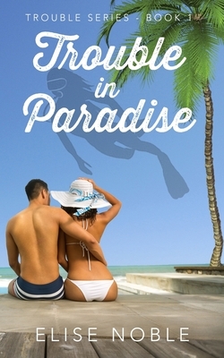 Trouble in Paradise by Elise Noble