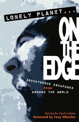 Lonely Planet on the Edge: Extreme Travel by Cecil Kuhne