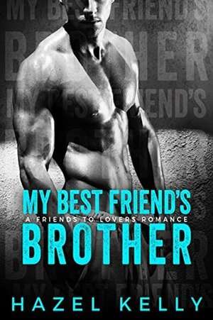 My Best Friend's Brother by Hazel Kelly