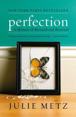 Perfection: A Memoir of Betrayal and Renewal by Julie Metz