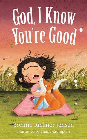 God, I Know You're Good by Bonnie Rickner Jensen