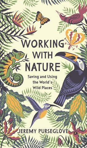 Working with Nature: Saving and Using the World's Wild Places by Jeremy Purseglove