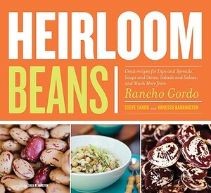 Heirloom Beans: Great Recipes for Dips and Spreads, Soups and Stews, Salads and Salsas, and Much More from Rancho Gordo by Vanessa Barrington, Steve Sando