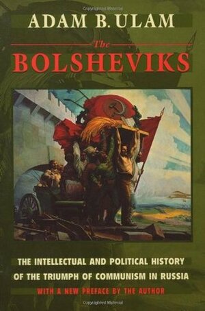 Bolsheviks: The Intellectual & Political History of the Triumph of Communism in Russia by Adam B. Ulam