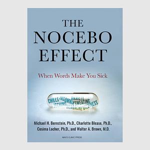 The Nocebo Effect: When Words Make You Sick by Cosima Locher, Walter Brown, Michael H. Bernstein, Charlotte Blease