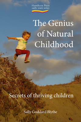 The Genius of Natural Childhood, the: Secrets of Thriving Children by Sally Goddard Blythe