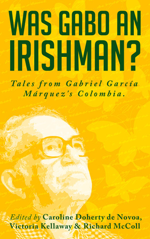 Was Gabo an Irishman? by Richard McColl, Victoria Kellaway, Caroline Doherty de Novoa