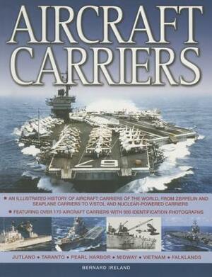 Aircraft Carriers: An Illustrated History of Aircraft Carriers of the World, from Zeppelin and Seaplane Carriers to V/Stol and Nuclear-Po by Bernard Ireland