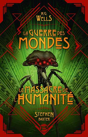 La Guerre des mondes + Le Massacre de l'Humanité by Stephen Baxter, H.G. Wells